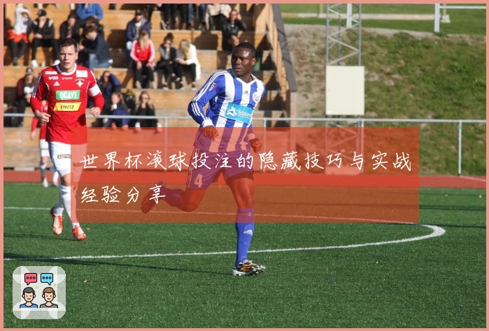 世界杯滚球投注的隐藏技巧与实战经验分享